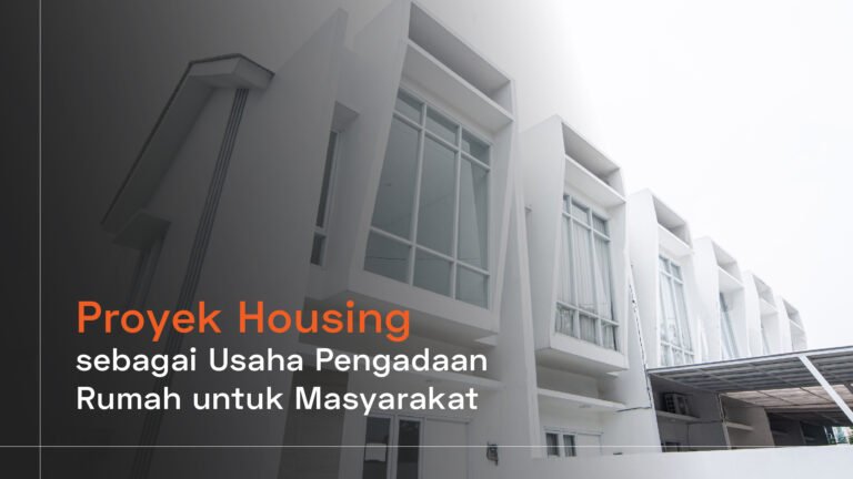 Read more about the article Proyek Housing sebagai Usaha Pengadaan Rumah untuk Masyarakat